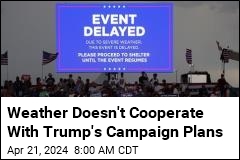 Weather Doesn&#39;t Cooperate With Trump&#39;s Campaign Plans