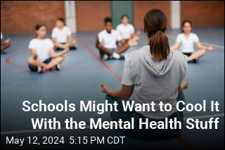 Schools Might Want to Cool It With the Mental Health Stuff
