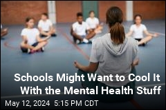 Schools Might Want to Cool It With the Mental Health Stuff