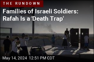 Families of Israeli Soldiers: Rafah Is a &#39;Death Trap&#39;