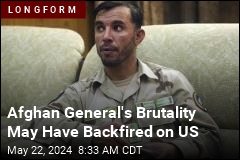 Afghan General&#39;s Brutality May Have Backfired on US