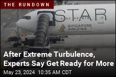 After Extreme Turbulence, Experts Say Get Ready for More