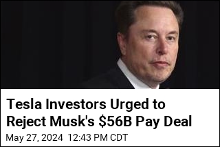 Tesla Investors Urged to Reject Musk&#39;s $56B Pay Deal
