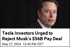 Tesla Investors Urged to Reject Musk&#39;s $56B Pay Deal