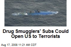 Drug Smugglers' Subs Could Open US to Terrorists