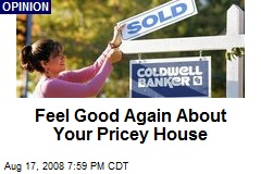 Feel Good Again About Your Pricey House