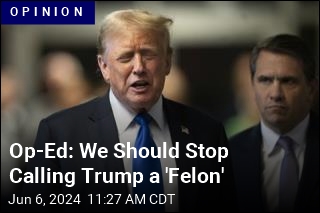 Op-Ed: We Should Stop Calling Trump a &#39;Felon&#39;