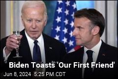 Biden Toasts &#39;Our First Friend&#39;