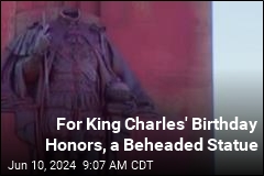 For King Charles&#39; Birthday Honors, a Beheaded Statue