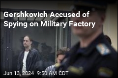 Gershkovich Accused of Spying on Military Factory