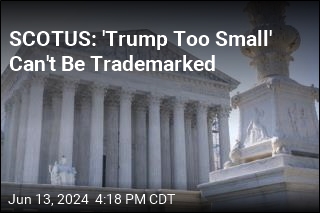 SCOTUS Rejects Effort to Trademark &#39;Trump Too Small&#39;