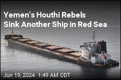 Yemen&#39;s Houthi Rebels Again Sink a Ship in Red Sea