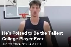 He Is Poised to Be the Tallest College Player Ever