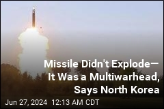 Missile Didn&#39;t Blow Up&mdash; It Was a Multiwarhead, Says North Korea
