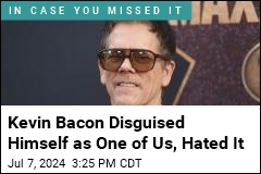 Kevin Bacon Disguised Himself as One of Us, Hated It