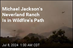 Michael Jackson&#39;s Neverland Ranch Is in Wildfire&#39;s Path