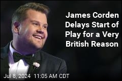James Corden Delays Start of Play for a Very British Reason