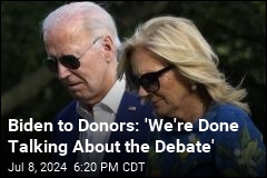 Biden to Donors: &#39;We&#39;re Done Talking About the Debate&#39;