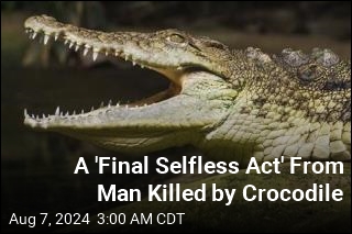 A &#39;Final Selfless Act&#39; From Man Killed by Crocodile