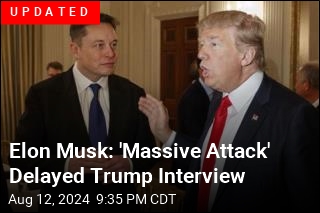 Elon Musk: &#39;Massive Attack&#39; Delayed Trump Interview