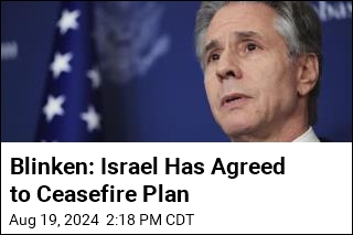 Blinken: Israel Has Agreed to Ceasefire Plan