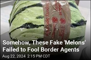 Somehow, These Fake &#39;Melons&#39; Failed to Fool Border Agents