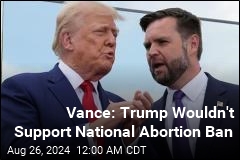 Vance: Trump Wouldn&#39;t Support National Abortion Ban