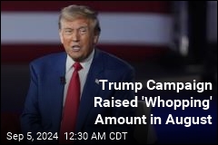 Trump Campaign Raised a Lot of Money in August