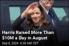 Harris Raised More Than $10M a Day in August