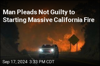 Man Pleads Not Guilty to Starting Massive California Fire