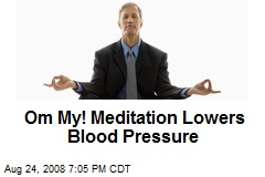 Om My! Meditation Lowers Blood Pressure