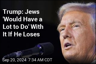 Trump: Jews 'Would Have a Lot to Do' With It If He Loses