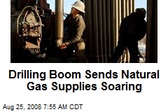 Drilling Boom Sends Natural Gas Supplies Soaring