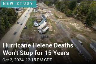 Hurricane Helene Deaths Won&#39;t Stop for 15 Years