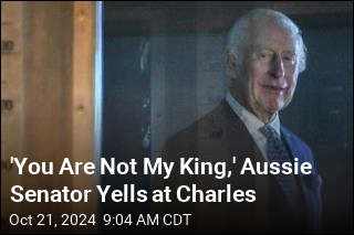 &#39;You Are Not My King,&#39; Aussie Senator Yells at Charles