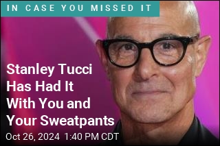 Stanley Tucci Has Had It With You and Your Sweatpants