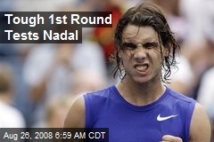 Tough 1st Round Tests Nadal