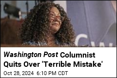 Post Columnist Quits Over Paper&#39;s &#39;Terrible Mistake&#39;