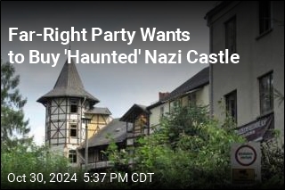 Far-Right Party Wants to Buy &#39;Haunted&#39; Nazi Castle