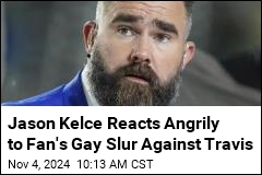 Jason Kelce Reacts Angrily to Fan&#39;s Gay Slur Against Travis