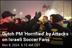 Dutch PM &#39;Horrified&#39; by Attacks on Israeli Soccer Fans