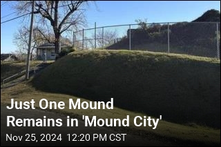 Just One Mound Remains in &#39;Mound City&#39;