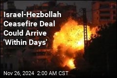 Israel-Hezbollah Ceasefire Deal Could Arrive &#39;Within Days&#39;