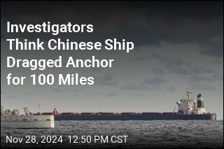 Investigators Think Chinese Ship Dragged Anchor for 100 Miles