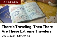 Some Like to Travel. These People Take It to Extremes