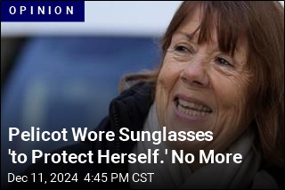 Pelicot Wore Sunglasses &#39;to Protect Herself.&#39; No More