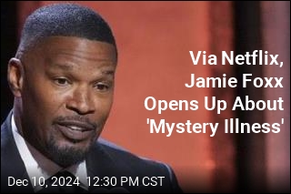 Via Netflix, Jamie Foxx Opens Up About &#39;Mystery Illness&#39;