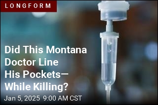 Did This Montana Doctor Line His Pockets&mdash; While Killing?