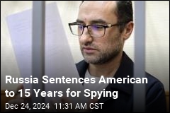 Russia Sentences American to 15 Years for Spying