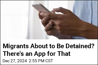 Migrants About to Be Detained? There&#39;s an App for That